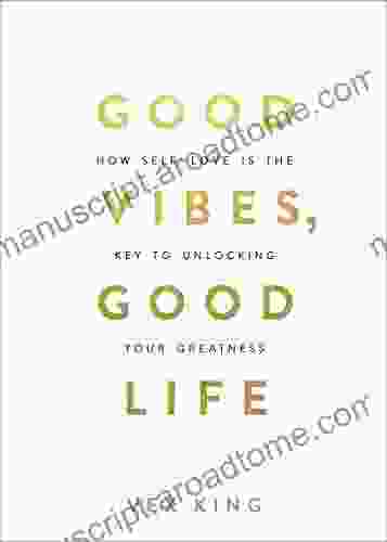 Good Vibes Good Life: How Self Love Is The Key To Unlocking Your Greatness