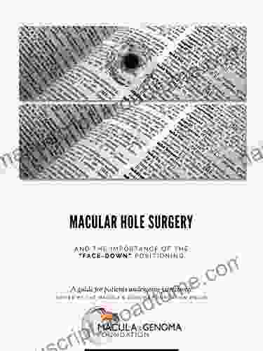 Macular Hole Surgery And The Importance Of The Face Down Positioning : A Guide For Patients Undergoing Vitrectomy