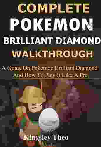 Complete Pokemon Brilliant Diamond Walkthrough: A Guide On Pokemon Brilliant Diamond And Shinning Pearl And How To Play It Like A Pro