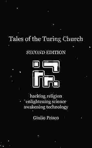 Tales Of The Turing Church: Hacking Religion Enlightening Science Awakening Technology