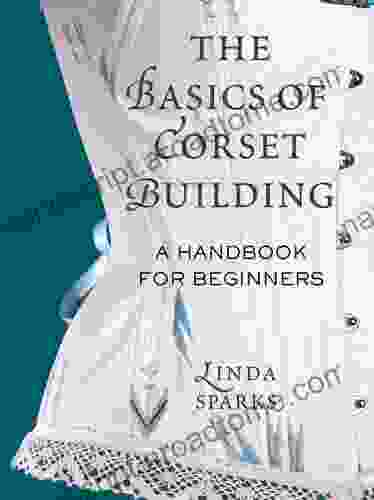 The Basics Of Corset Building: A Handbook For Beginners