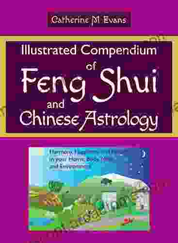 Illustrated Compendium Of Feng Shui And Chinese Astrology: Harmony Happiness And Health In Your Home Body Mind And Environment