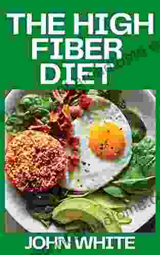 THE HIGH FIBER DIET : Healthy Beginners Meal Recipes to Maintain Bowel Health Lower Cholesterol and Sugar Level