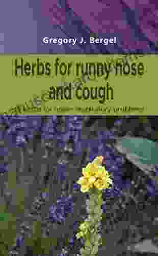 Herbs For Runny Nose And Cough: 15 Herbs For Upper Respiratory Problems (Home Herbarium)