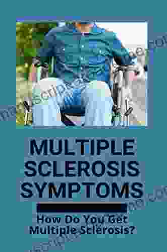 Multiple Sclerosis Symptoms: How Do You Get Multiple Sclerosis?