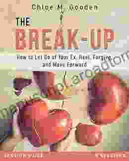 The Break Up Session Guide: How To Let Go Of Your Ex Heal Forgive And Move Forward