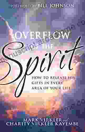 Overflow Of The Spirit: How To Release His Gifts In Every Area Of Your Life