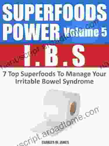 SUPERFOODS POWER Volume 5: IBS 7 Top Superfoods To Manage Your Irritable Bowel Syndrome