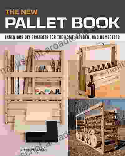 The New Pallet Book: Ingenious DIY Projects For The Home Garden And Homestead