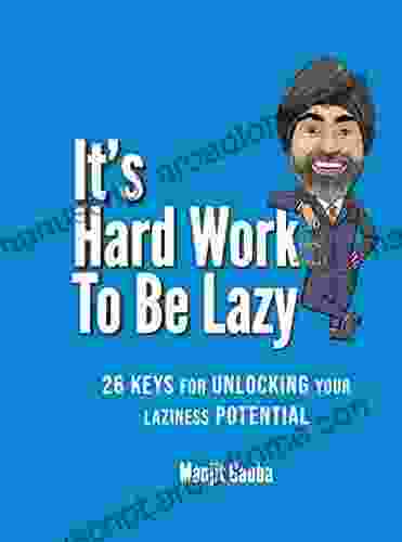 It S Hard Work To Be Lazy : 26 Keys For Unlocking Your Laziness Potential