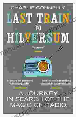 Last Train To Hilversum: A Journey In Search Of The Magic Of Radio