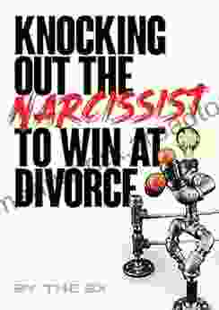 Knocking Out The Narcissist: To Win At Divorce