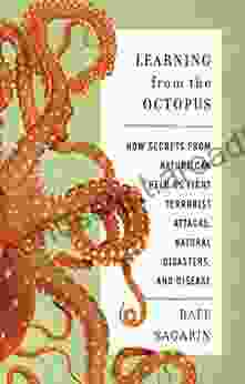 Learning From The Octopus: How Secrets From Nature Can Help Us Fight Terrorist Attacks Natural Disasters And Disease