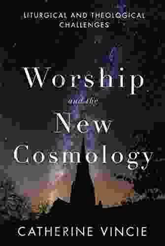 Worship And The New Cosmology: Liturgical And Theological Challenges