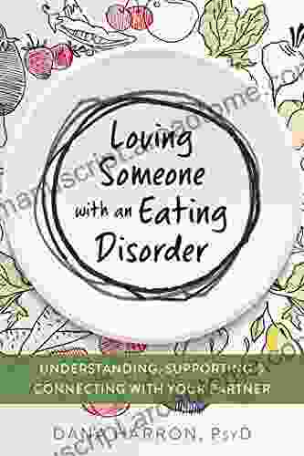 Loving Someone With An Eating Disorder: Understanding Supporting And Connecting With Your Partner (The New Harbinger Loving Someone Series)