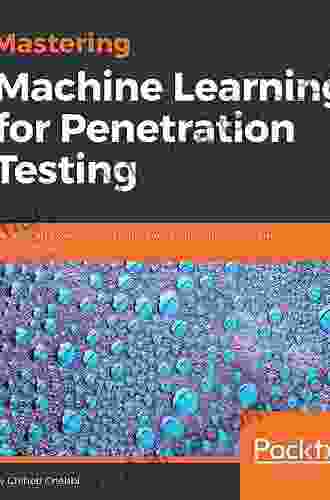 Mastering Machine Learning For Penetration Testing: Develop An Extensive Skill Set To Break Self Learning Systems Using Python