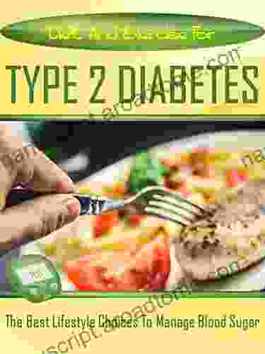 Diet and Exercise for Managing Type 2 Diabetes: The Best Lifestyle Choice to Manage Blood Sugar