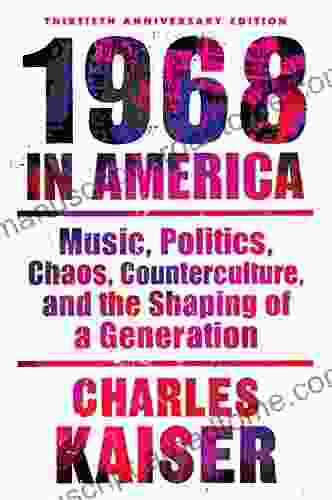 Nineteen Sixty Eight In America: Music Politics Chaos Counterculture And The Shaping Of A Generation