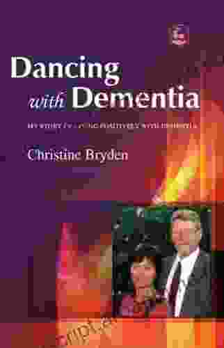 Dancing With Dementia: My Story Of Living Positively With Dementia