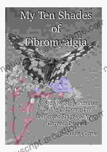 My Ten Shades Of Fibromyalgia: A Step By Step Exercise Guide Calibrated Depending On The Stage Of Your Chronic Disease