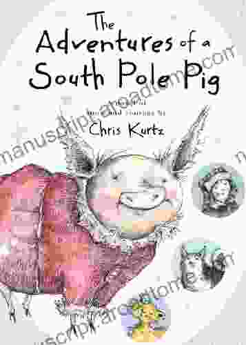 The Adventures Of A South Pole Pig: A Novel Of Snow And Courage