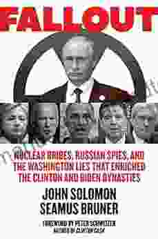 Fallout: Nuclear Bribes Russian Spies And The Washington Lies That Enriched The Clinton And Biden Dynasties