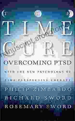 The Time Cure: Overcoming PTSD With The New Psychology Of Time Perspective Therapy