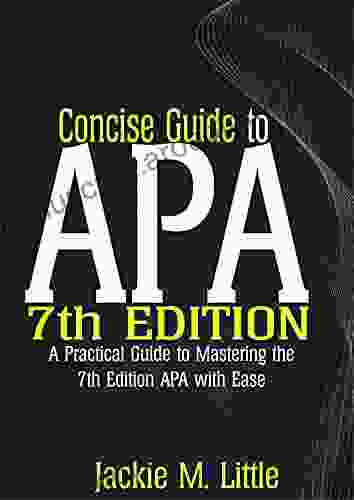 Concise Guide To APA 7th Edition: A Practical Guide To Mastering The 7th Edition APA With Ease