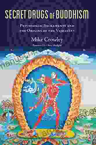 Secret Drugs Of Buddhism: Psychedelic Sacraments And The Origins Of The Vajrayana