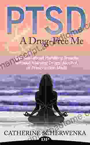 PTSD And A Drug Free Me: Get Real About Handling Trauma Without Abusing Drugs Alcohol Or Prescription Meds