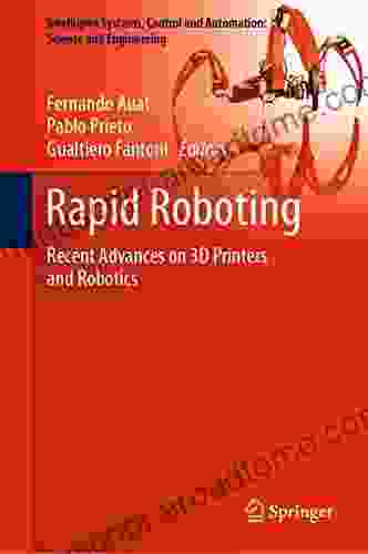 Rapid Roboting: Recent Advances On 3D Printers And Robotics (Intelligent Systems Control And Automation: Science And Engineering 82)