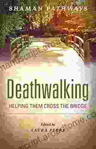 Shaman Pathways Deathwalking: Helping Them Cross The Bridge