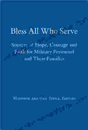 Bless All Who Serve: Sources of Hope Courage and Faith for Military Personnel and Their Families