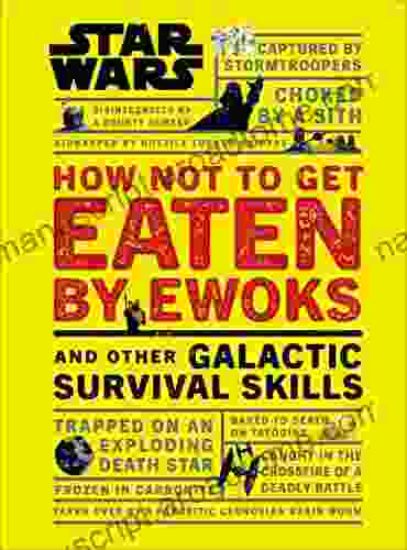 Star Wars How Not To Get Eaten By Ewoks And Other Galactic Survival Skills