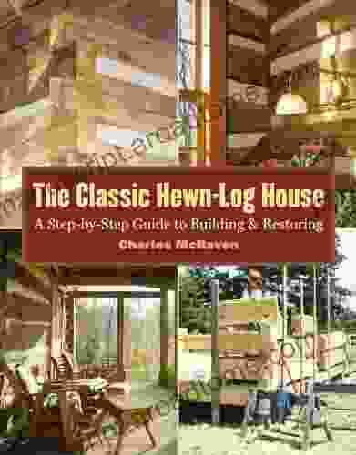 The Classic Hewn Log House: A Step By Step Guide To Building And Restoring