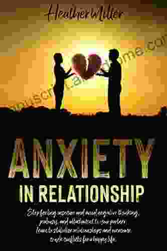 ANXIETY IN RELATIONSHIP: Stop Feeling Insecure And Avoid Negative Thinking Jealousy And Attachment To Your Partner Learn To Stabilize Relationships And Recovery Toxic Relationship 1)