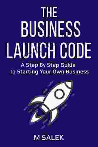 The Business Launch Code: A Step By Step Guide To Starting Your Own Business