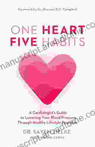 One Heart Five Habits: A Cardiologist s Guide to Lowering Your Blood Pressure Through Healthy Lifestyle Practices