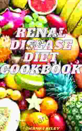 RENAL DISEASE DIET COOKBOOK: Comprehensive Guide For Renal Disease Diet Cookbook And Low Consumption Of Sodium Phosphorus And Potasssium In Diet