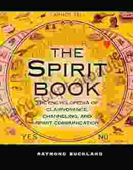 The Spirit Book: The Encyclopedia Of Clairvoyance Channeling And Spirit Communication (The Real Unexplained Collection)