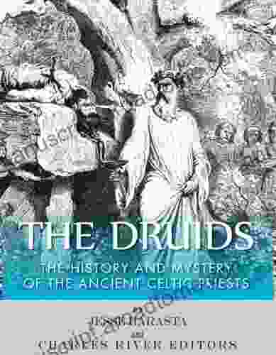 The Druids: The History And Mystery Of The Ancient Celtic Priests