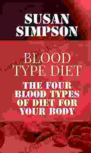 Blood Type Diet: The Four Blood Types Of Dieting For Your Body (Healthy Living Diets Food And Nutrition 1)