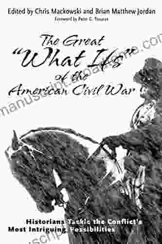 The Great What Ifs of the American Civil War: Historians Tackle the Conflict s Most Intriguing Possibilities