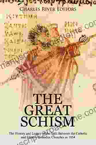 The Great Schism: The History And Legacy Of The Split Between The Catholic And Eastern Orthodox Churches In 1054