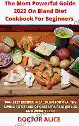 The Most Powerful Guide 2024 On Bland Diet Cookbook For Beginners : 700+ BEST RECIPES MEAL PLAN FOR HEALTHY LIVING TO GET RID OF GASTRITIS ACID REFLUX AND WEIGHT LOSS