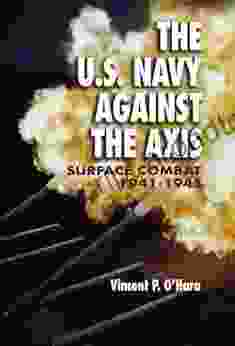 The U S Navy Against The Axis: Surface Combat 1941 1945