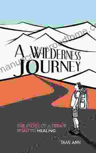 A Wilderness Journey: The Story Of A Teen S Road To Healing