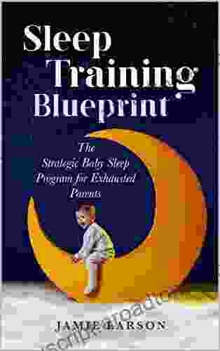 Sleep Training Blueprint: The Strategic Baby Sleep Program for Exhausted Parents