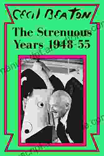 The Strenuous Years: 1948 55 (Cecil Beaton S Diaries 4)