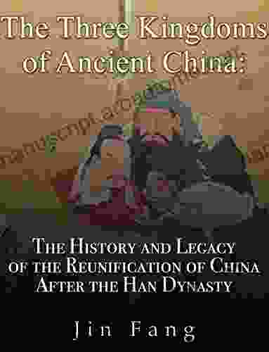 The Three Kingdoms Of Ancient China: The History And Legacy Of The Reunification Of China After The Han Dynasty